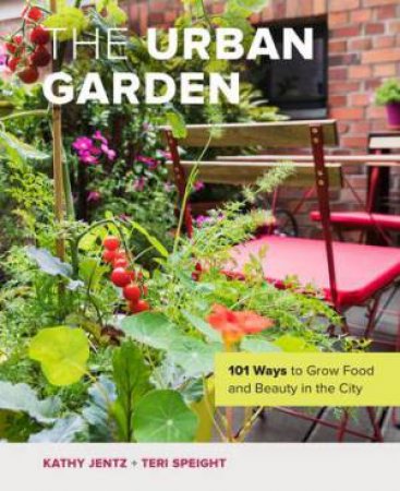 The Urban Garden by Kathy Jentz & Teri Speight