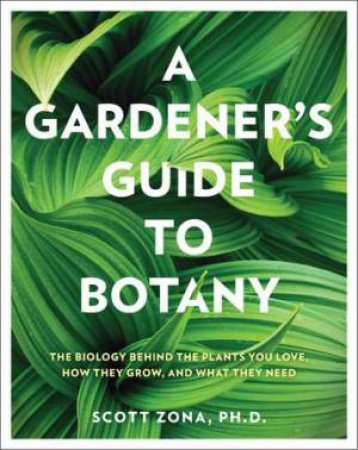 A Gardener's Guide To Botany by Scott Zona