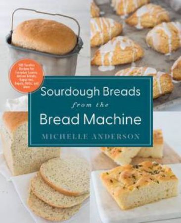 Sourdough Breads from the Bread Machine by Michelle Anderson & \N