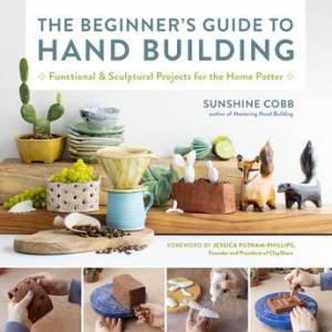 The Beginner's Guide to Hand Building by Sunshine Cobb