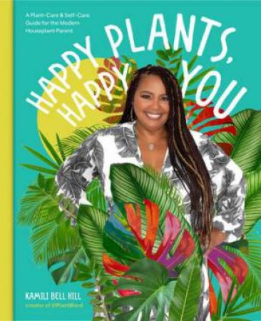 Happy Plants, Happy You by Kamili Bell Hill