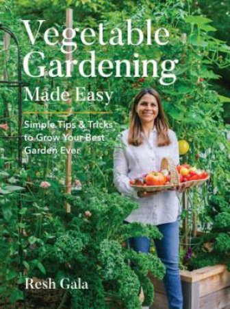 Vegetable Gardening Made Easy by Resh Gala