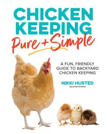 Chicken Keeping Pure and Simple by Nikki Husted