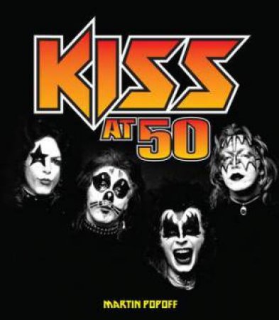 Kiss at 50 by Martin Popoff
