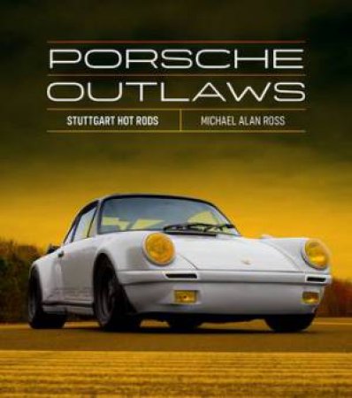 Porsche Outlaws by Michael Alan Ross