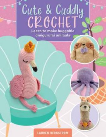 Cute & Cuddly Crochet by Lauren Bergstrom