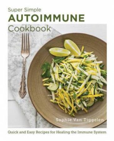 Super-Simple Autoimmune Cookbook by Sophie Van Tiggelen