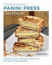 The Quick And Easy Panini Press Cookbook