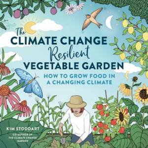 The Climate Change-Resilient Vegetable Garden by Kim Stoddart
