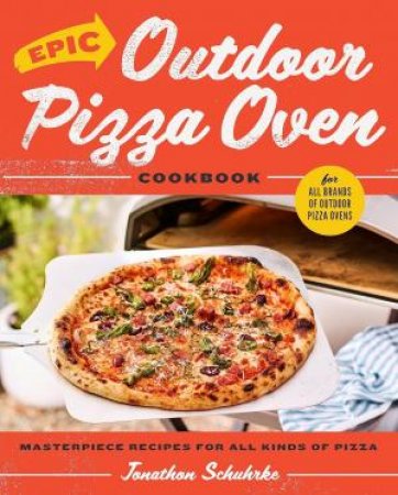 Epic Outdoor Pizza Oven Cookbook by Jonathon Schuhrke