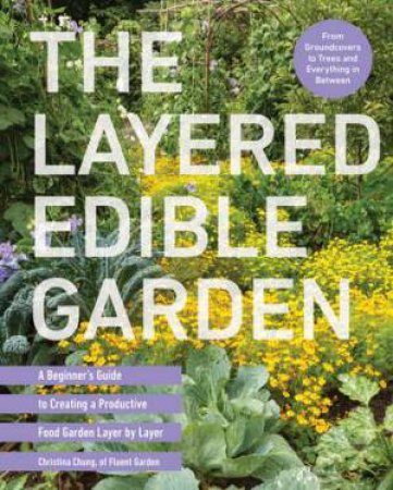 The Layered Edible Garden by Christina Chung