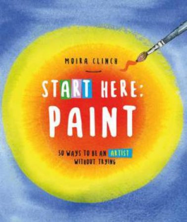 Paint (Start Here) by Moira Clinch