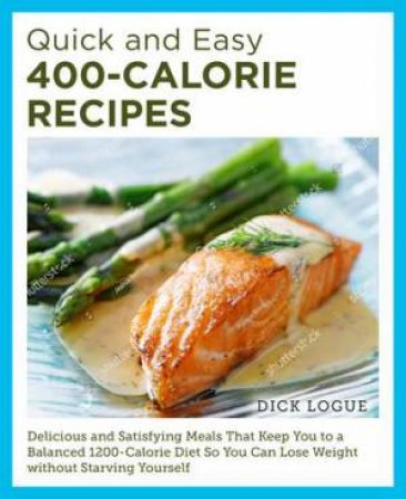 400 Calorie Recipes (Quick and Easy) by Dick Logue
