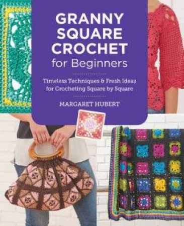 Granny Square Crochet for Beginners by Margaret Hubert
