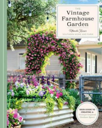 The Vintage Farmhouse Garden by Rhonda Kaiser