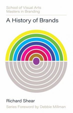 A History of Brands by Debbie Millman & Richard Shear & Mark Kingsley