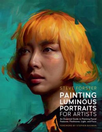 Painting Luminous Portraits for Artists by Steve Forster & Stephen Bauman
