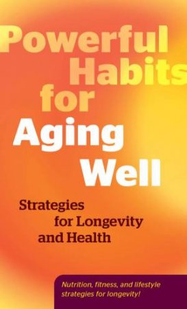 Powerful Habits for Aging Well by Various