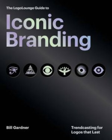The LogoLounge Guide to Iconic Branding by Bill Gardner