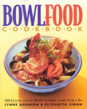Bowl Food Cookbook by Lynne Aronson & Elizabeth Simon