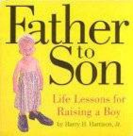 Father To Son: Life Lessons For Raising A Boy by Harry Harrison Jnr