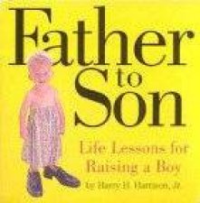 Father To Son Life Lessons For Raising A Boy