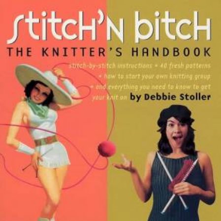 Stitch 'N Bitch: The Knitter's Handbook by Debbie Stoller