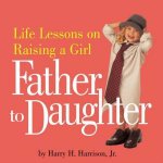 Father To Daughter Life Lessons On Raising A Girl
