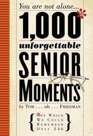 1000 Most Unforgettable Senior Moments by Tom Friedman