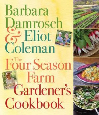 Four Season Farm Gardener's Cookbook by Barbara Damrosch