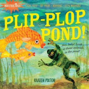 Indestructibles: Plip, Plop, Pond! by K Pixton & A Pixton