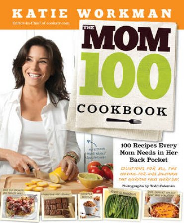 The Mom 100 Cookbook by Katie Workman