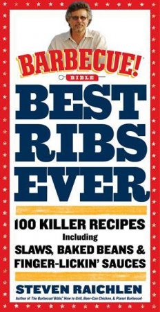 The Best Ribs Ever! A Barbecue! Bible Cookbook by Steven Raichlen