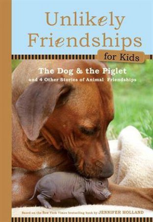 Unlikely Friendships: Dog and Piglet by Jennifer S Holland