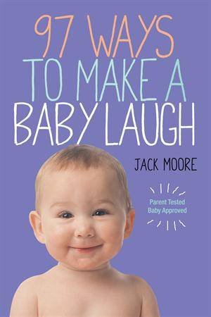97 Ways To Make A Baby Laugh by Jack Moore