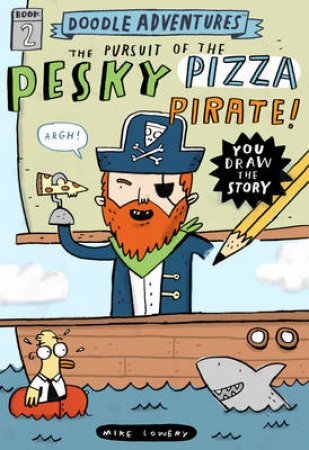 The Pursuit Of The Pesky Pizza Pirate by Mike Lowery