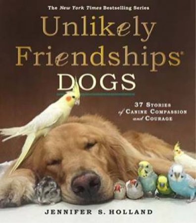 Unlikely Friendships: Dogs by Jennifer S. Holland