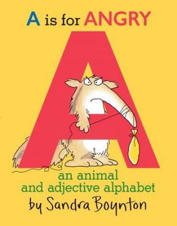 A Is For Angry: An Animal And Adjective Alphabet by Sandra Boynton