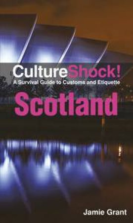 Culture Shock! Scotland: A Survival Guide to Customs and Etiquette by Jamie Grant