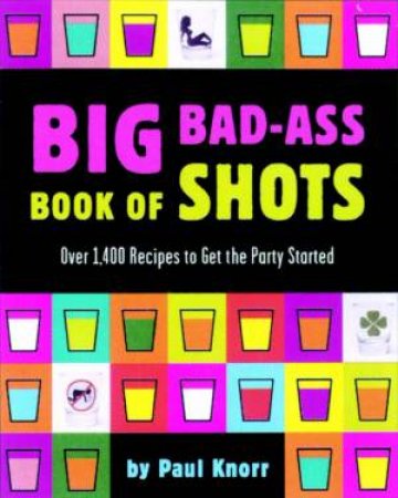 Big Bad-ass Book Of Shots by Paul Knorr