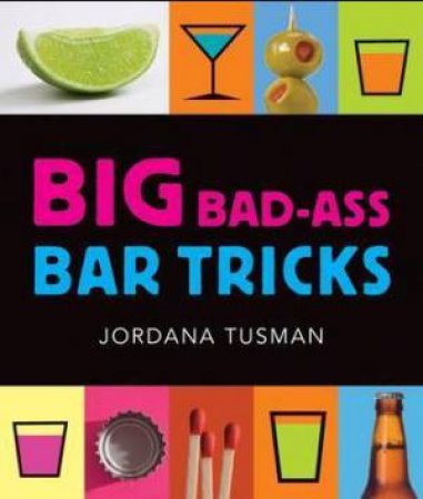 Big Bad-ass Bar Tricks by Jordana Tusman