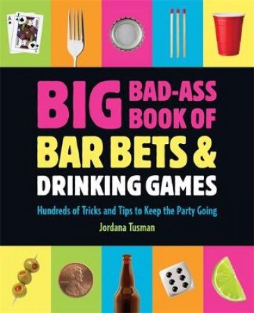 Big Bad-Ass Book of Bar Bets and Drinking Games by Jordana Tusman