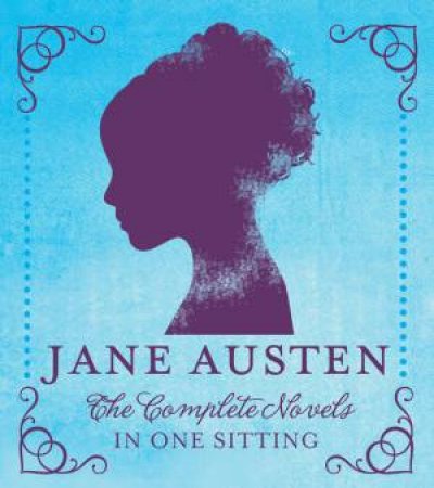 Miniature Classics: Jane Austen: The Complete Novels in One Sitting by Jennifer Kasius