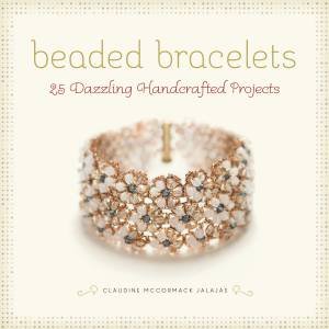 Beaded Bracelets: 25 Dazzling Handcrafted Projects by Claudine  McCormack Jalajas