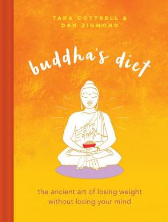 Buddha's Diet: The Ancient Art Of Losing Weight Without Losing Your Mind by Tara Cottrell & Dan Zigmond