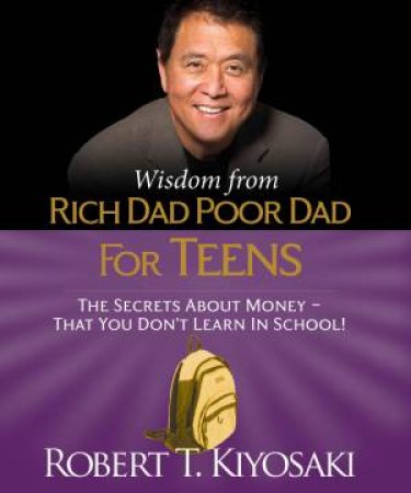 Wisdom From Rich Dad Poor Dad For Teens by Robert Kiyosaki
