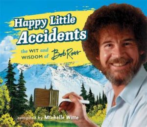 Happy Little Accidents by Michelle Witte & Bob Ross