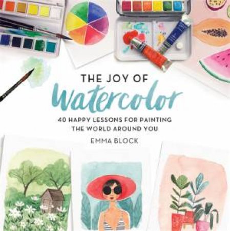 The Joy Of Watercolor by Emma Block