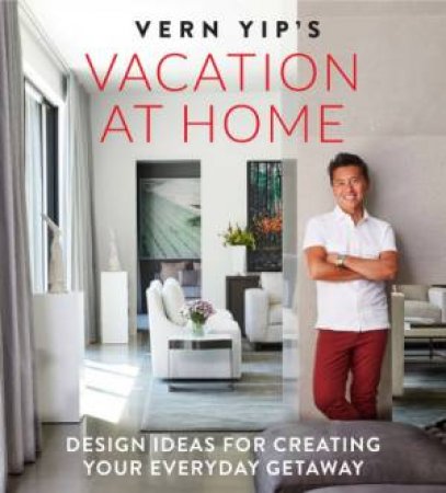 Vern Yip's Vacation At Home by Vern Yip