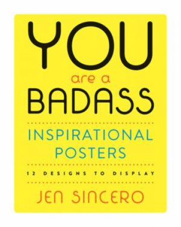 You Are A Badass: Inspirational Posters by Jen Sincero